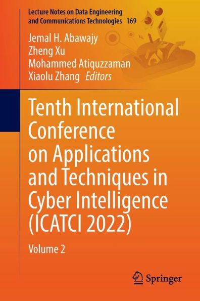 Tenth International Conference On Applications And Techniques In Cyber Intelligence (Icatci 2022): Volume 2 (Lecture Notes On Data Engineering And Communications Technologies, 169)