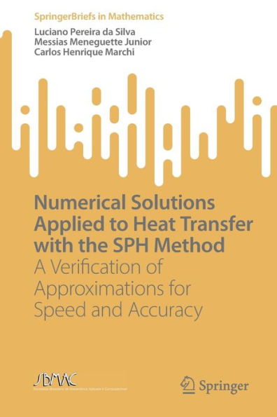 Numerical Solutions Applied To Heat Transfer With The Sph Method: A Verification Of Approximations For Speed And Accuracy (Springerbriefs In Mathematics)