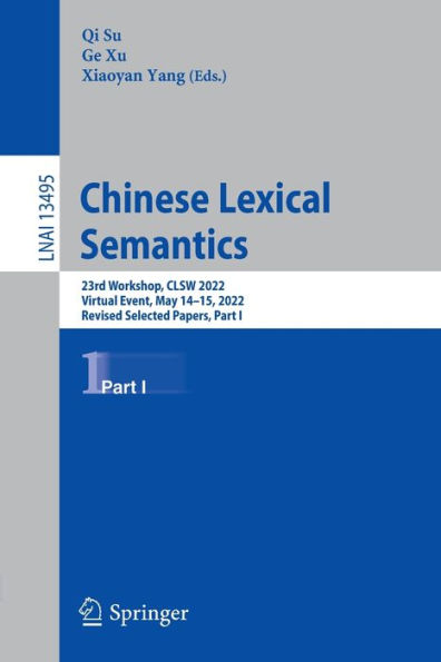 Chinese Lexical Semantics: 23Rd Workshop, Clsw 2022, Virtual Event, May 14-15, 2022, Revised Selected Papers, Part I (Lecture Notes In Computer Science, 13495)