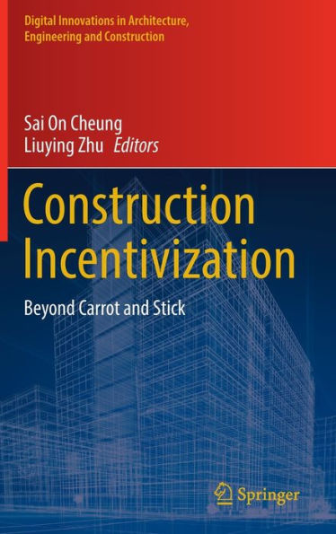 Construction Incentivization: Beyond Carrot And Stick (Digital Innovations In Architecture, Engineering And Construction)