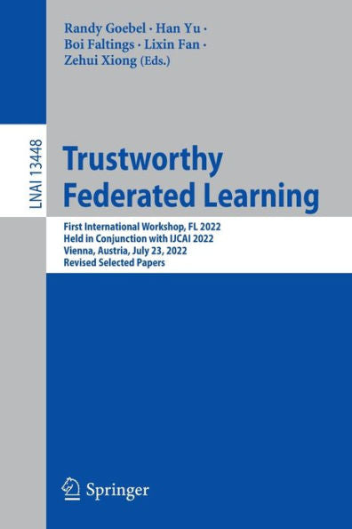 Trustworthy Federated Learning: First International Workshop, Fl 2022, Held In Conjunction With Ijcai 2022, Vienna, Austria, July 23, 2022, Revised ... (Lecture Notes In Computer Science, 13448)
