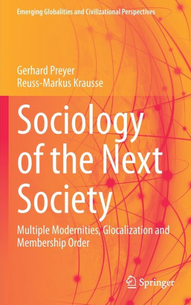 Sociology Of The Next Society: Multiple Modernities, Glocalization And Membership Order (Emerging Globalities And Civilizational Perspectives)