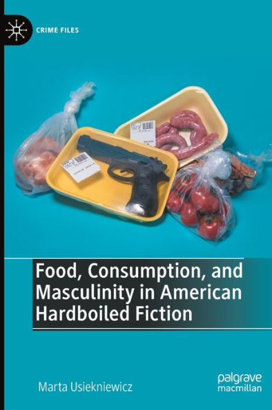 Food, Consumption, And Masculinity In American Hardboiled Fiction (Crime Files)