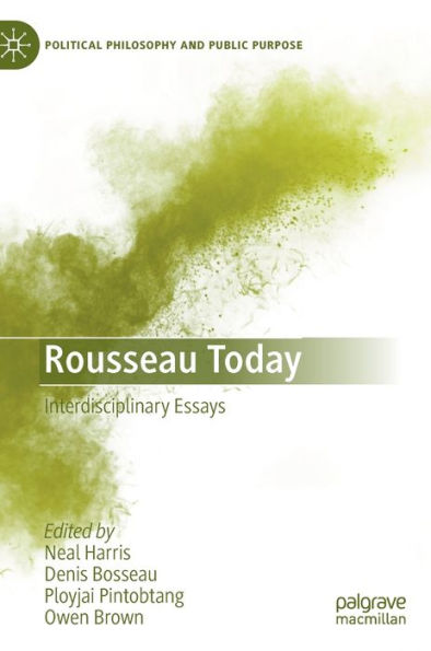 Rousseau Today: Interdisciplinary Essays (Political Philosophy And Public Purpose)