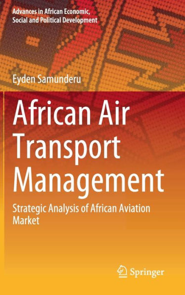 African Air Transport Management: Strategic Analysis Of African Aviation Market (Advances In African Economic, Social And Political Development)