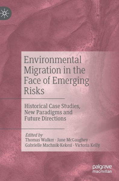Environmental Migration In The Face Of Emerging Risks: Historical Case Studies, New Paradigms And Future Directions
