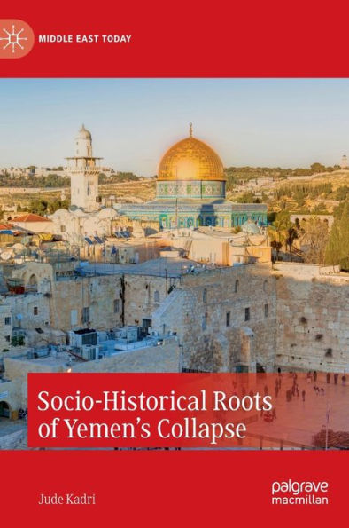 Socio-Historical Roots Of Yemen'S Collapse (Middle East Today)