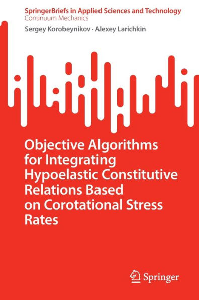 Objective Algorithms For Integrating Hypoelastic Constitutive Relations Based On Corotational Stress Rates (Springerbriefs In Applied Sciences And Technology)