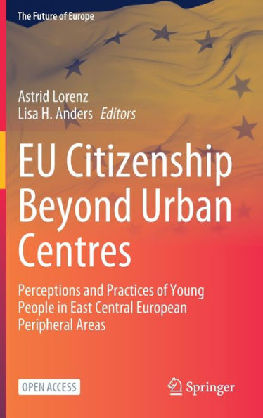 Eu Citizenship Beyond Urban Centres: Perceptions And Practices Of Young People In East Central European Peripheral Areas (The Future Of Europe) - 9783031297922