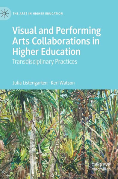 Visual And Performing Arts Collaborations In Higher Education: Transdisciplinary Practices (The Arts In Higher Education)