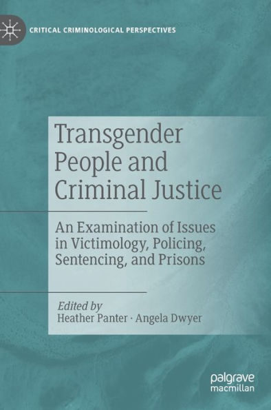 Transgender People And Criminal Justice: An Examination Of Issues In Victimology, Policing, Sentencing, And Prisons (Critical Criminological Perspectives)