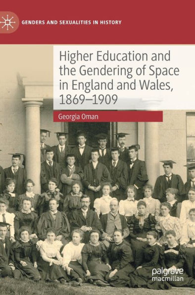 Higher Education And The Gendering Of Space In England And Wales, 1869-1909 (Genders And Sexualities In History)