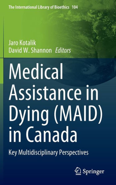 Medical Assistance In Dying (Maid) In Canada: Key Multidisciplinary Perspectives (The International Library Of Bioethics, 104)
