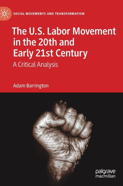 The U.S. Labor Movement In The 20Th And Early 21St Century: A Critical Analysis (Social Movements And Transformation)