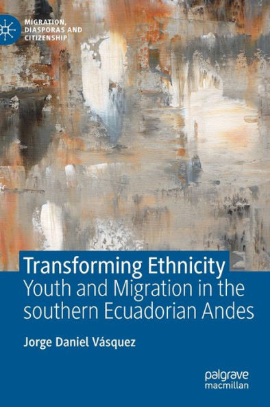 Transforming Ethnicity: Youth And Migration In The Southern Ecuadorian Andes (Migration, Diasporas And Citizenship)