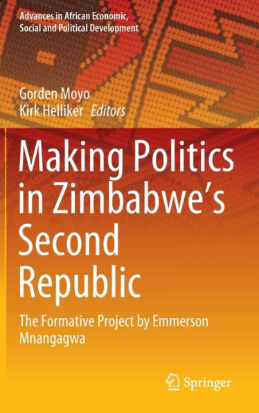 Making Politics In Zimbabwe'S Second Republic: The Formative Project By Emmerson Mnangagwa (Advances In African Economic, Social And Political Development)