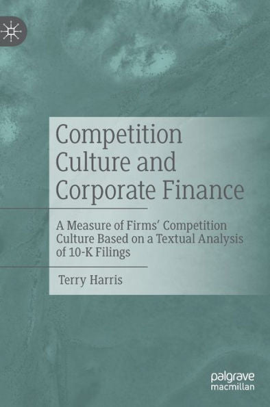 Competition Culture And Corporate Finance: A Measure Of Firms' Competition Culture Based On A Textual Analysis Of 10-K Filings