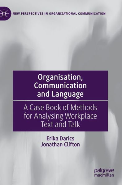 Organisation, Communication And Language: A Case Book Of Methods For Analysing Workplace Text And Talk (New Perspectives In Organizational Communication)