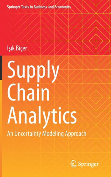 Supply Chain Analytics: An Uncertainty Modeling Approach (Springer Texts In Business And Economics)