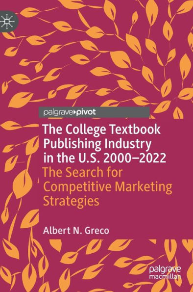 The College Textbook Publishing Industry In The U.S. 2000-2022: The Search For Competitive Marketing Strategies (Marketing And Communication In Higher Education)