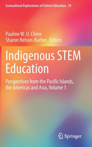 Indigenous Stem Education: Perspectives From The Pacific Islands, The Americas And Asia, Volume 1 (Sociocultural Explorations Of Science Education, 29)