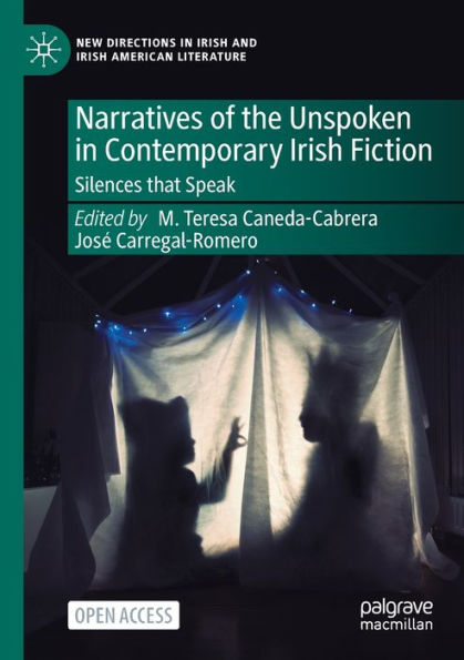 Narratives Of The Unspoken In Contemporary Irish Fiction: Silences That Speak (New Directions In Irish And Irish American Literature)