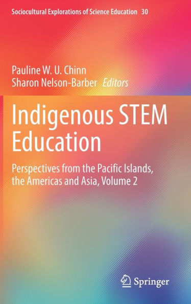 Indigenous Stem Education: Perspectives From The Pacific Islands, The Americas And Asia, Volume 2 (Sociocultural Explorations Of Science Education, 30)