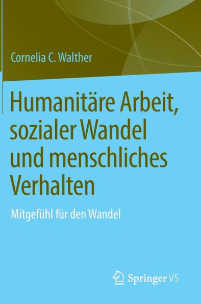Humanitäre Arbeit, Sozialer Wandel Und Menschliches Verhalten: Mitgefühl Für Den Wandel (German Edition)