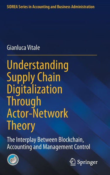 Understanding Supply Chain Digitalization Through Actor-Network Theory: The Interplay Between Blockchain, Accounting And Management Control (Sidrea Series In Accounting And Business Administration)