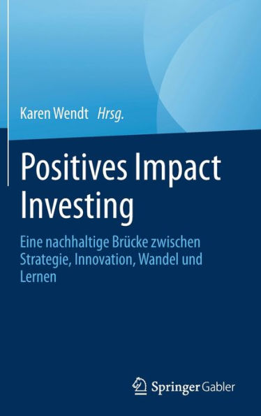 Positives Impact Investing: Eine Nachhaltige Brücke Zwischen Strategie, Innovation, Wandel Und Lernen (German Edition)