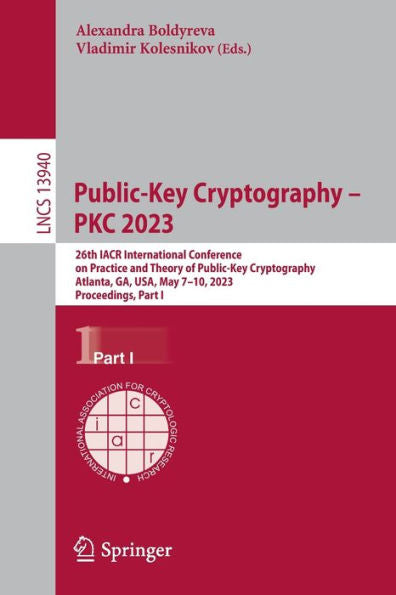 Public-Key Cryptography - Pkc 2023: 26Th Iacr International Conference On Practice And Theory Of Public-Key Cryptography, Atlanta, Ga, Usa, May 7-10, ... I (Lecture Notes In Computer Science, 13940)
