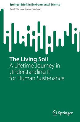 The Living Soil: A Lifetime Journey In Understanding It For Human Sustenance (Springerbriefs In Environmental Science)