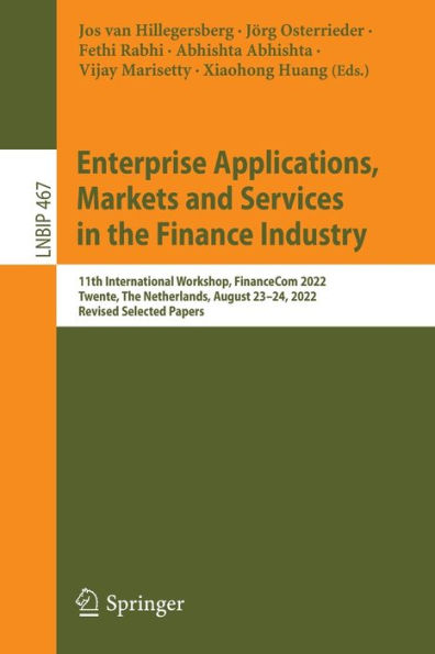 Enterprise Applications, Markets And Services In The Finance Industry: 11Th International Workshop, Financecom 2022, Twente, The Netherlands, August ... In Business Information Processing, 467)