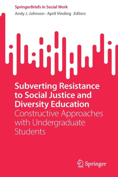 Subverting Resistance To Social Justice And Diversity Education: Constructive Approaches With Undergraduate Students (Springerbriefs In Social Work)