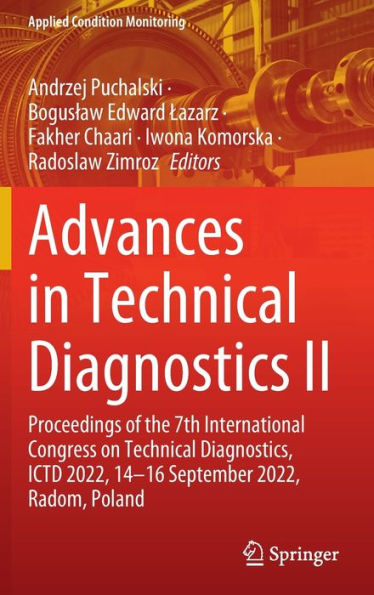 Advances In Technical Diagnostics Ii: Proceedings Of The 7Th International Congress On Technical Diagnostics, Ictd 2022, 14-16 September 2022, Radom, Poland (Applied Condition Monitoring, 21)