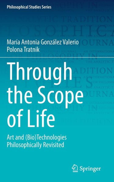 Through The Scope Of Life: Art And (Bio)Technologies Philosophically Revisited (Philosophical Studies Series, 153)