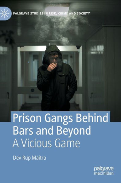Prison Gangs Behind Bars And Beyond: A Vicious Game (Palgrave Studies In Risk, Crime And Society)