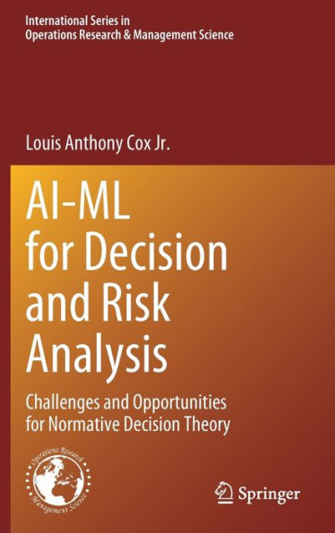 Ai-Ml For Decision And Risk Analysis: Challenges And Opportunities For Normative Decision Theory (International Series In Operations Research & Management Science, 345)