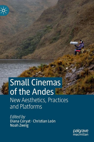 Small Cinemas Of The Andes: New Aesthetics, Practices And Platforms