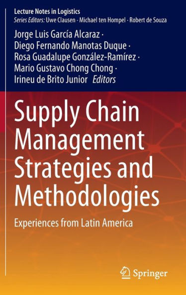Supply Chain Management Strategies And Methodologies: Experiences From Latin America (Lecture Notes In Logistics)