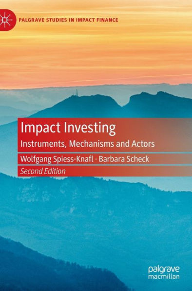 Impact Investing: Instruments, Mechanisms And Actors (Palgrave Studies In Impact Finance)
