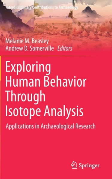 Exploring Human Behavior Through Isotope Analysis: Applications In Archaeological Research (Interdisciplinary Contributions To Archaeology)
