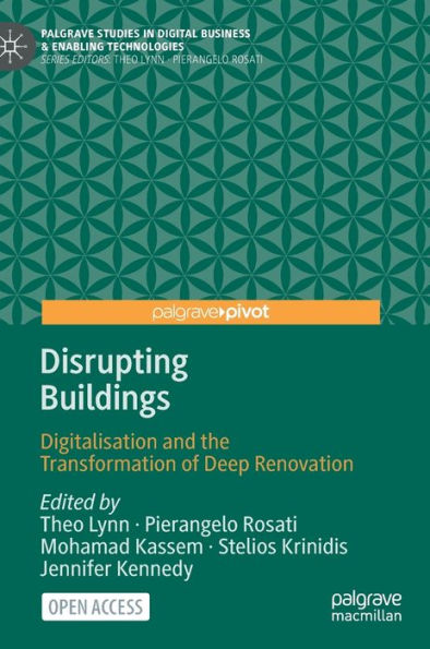 Disrupting Buildings: Digitalisation And The Transformation Of Deep Renovation (Palgrave Studies In Digital Business & Enabling Technologies)