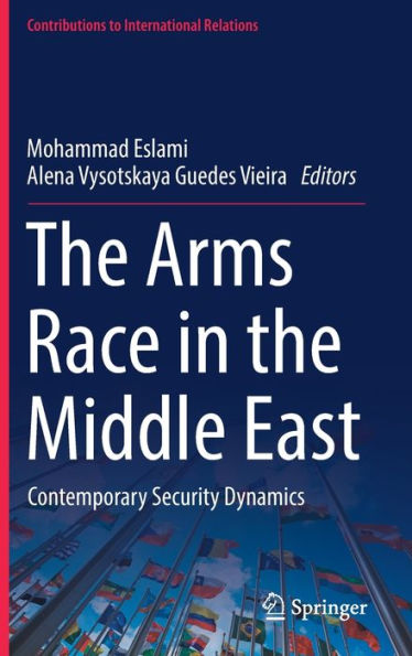 The Arms Race In The Middle East: Contemporary Security Dynamics (Contributions To International Relations)