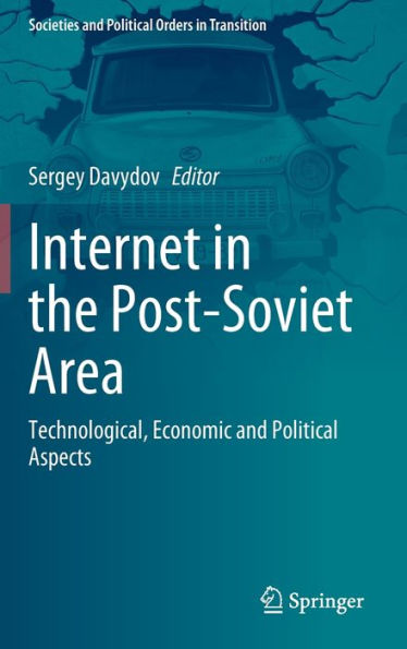Internet In The Post-Soviet Area: Technological, Economic And Political Aspects (Societies And Political Orders In Transition)