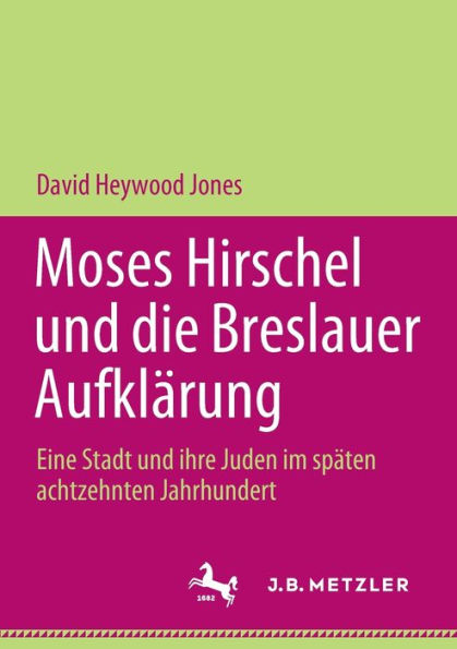 Moses Hirschel Und Die Breslauer Aufklärung: Eine Stadt Und Ihre Juden Im Späten Achtzehnten Jahrhundert (German Edition)