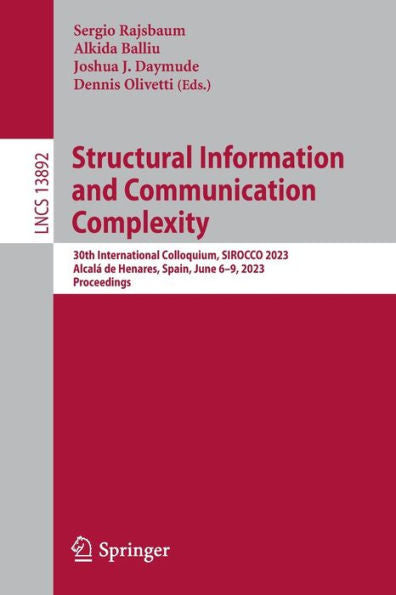 Structural Information And Communication Complexity: 30Th International Colloquium, Sirocco 2023, Alcalá De Henares, Spain, June 6-9, 2023, Proceedings (Lecture Notes In Computer Science, 13892)