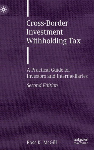 Cross-Border Investment Withholding Tax: A Practical Guide For Investors And Intermediaries (Finance And Capital Markets Series)