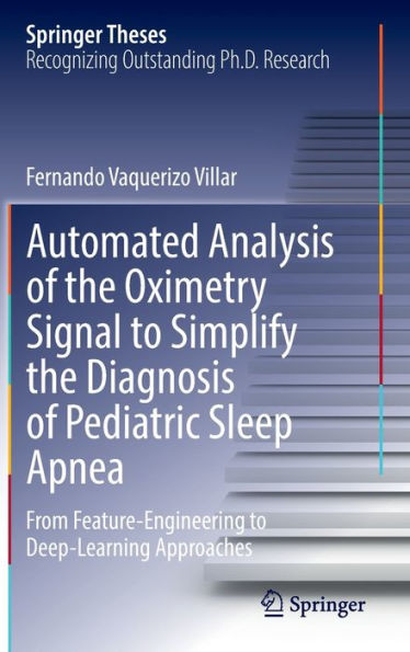 Automated Analysis Of The Oximetry Signal To Simplify The Diagnosis Of Pediatric Sleep Apnea: From Feature-Engineering To Deep-Learning Approaches (Springer Theses)