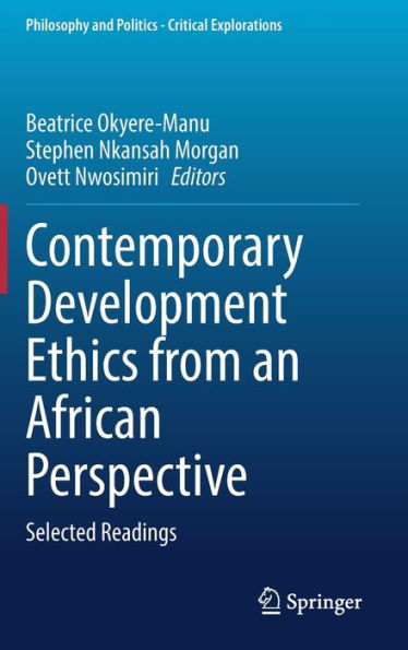 Contemporary Development Ethics From An African Perspective: Selected Readings (Philosophy And Politics - Critical Explorations, 27)